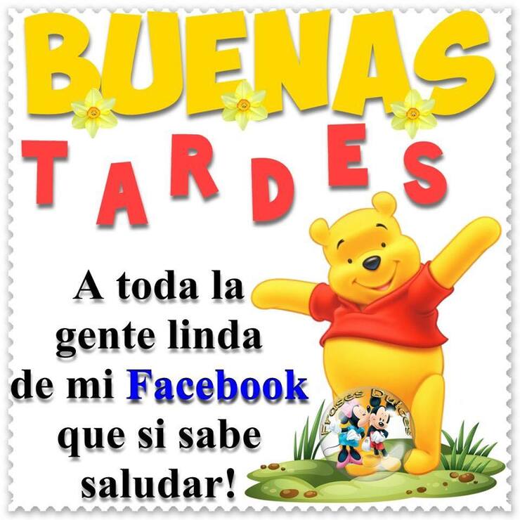 Buenas Tardes a toda la gente linda de mi Facebook que si sabe saludar
