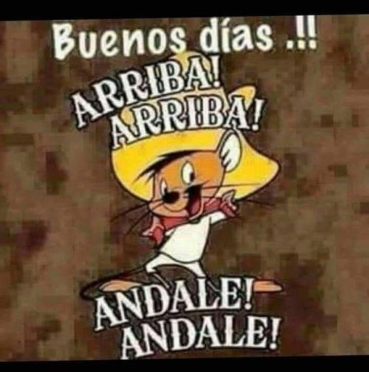 Buenos Días arriba arriba andale andale