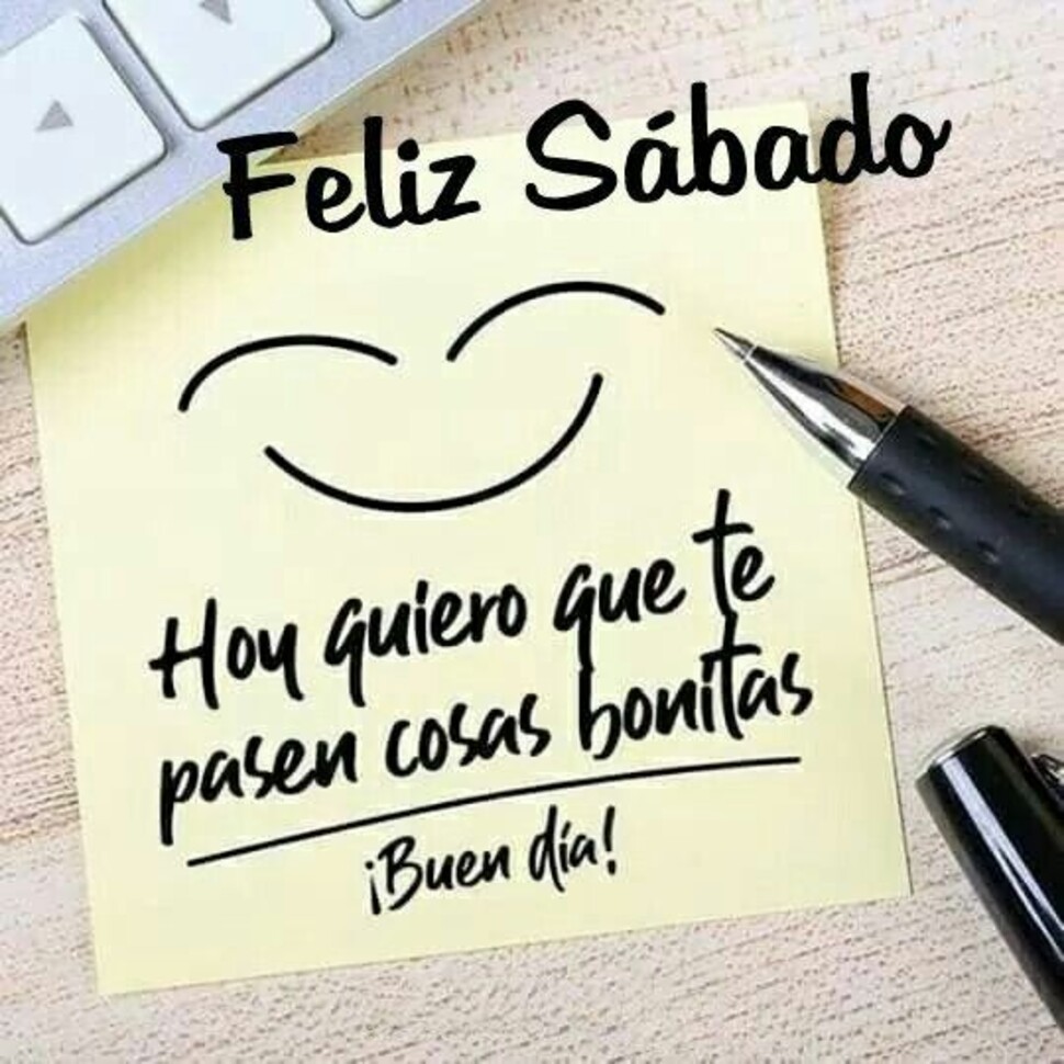 Feliz Sábado hoy quiero que te pasen cosas bonitas Buen Día