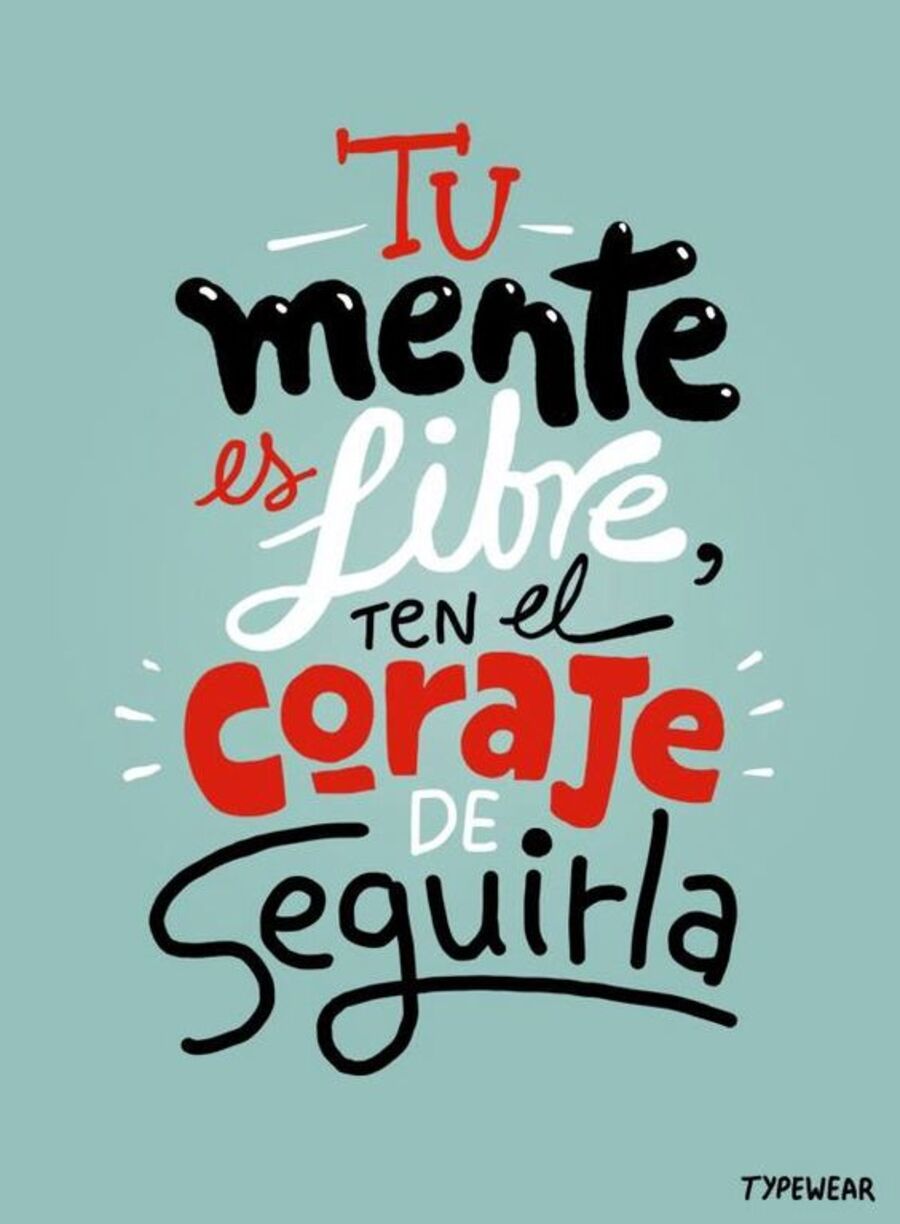 Tu mente es libre ten el coraje de seguirla